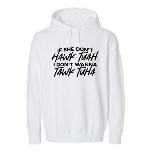 If She Dont Hawk Tuah I Dont Wanna Tawk Tuha Garment-Dyed Fleece Hoodie