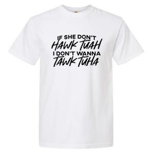 If She Dont Hawk Tuah I Dont Wanna Tawk Tuha Garment-Dyed Heavyweight T-Shirt