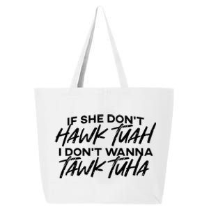 If She Dont Hawk Tuah I Dont Wanna Tawk Tuha 25L Jumbo Tote