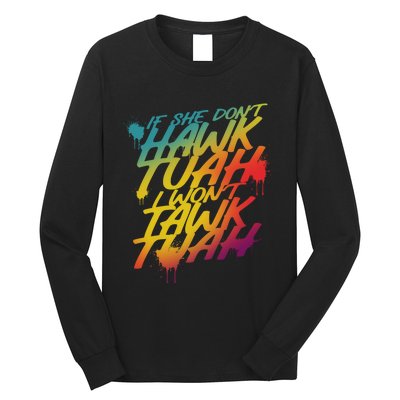 If She Dont Hawk Tuah I Wont Tawk Tuah Funny Hawk Tuah 24 Long Sleeve Shirt