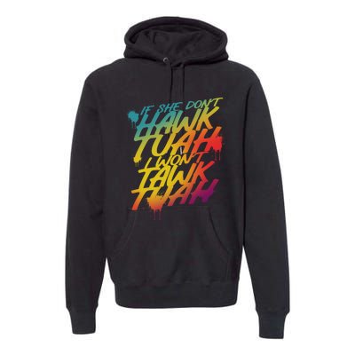 If She Dont Hawk Tuah I Wont Tawk Tuah Funny Hawk Tuah 24 Premium Hoodie