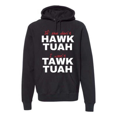 If She Dont Hawk Tuah I Wont Tawk Tuah Funny Hawk Tuah 24 Premium Hoodie