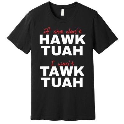 If She Dont Hawk Tuah I Wont Tawk Tuah Funny Hawk Tuah 24 Premium T-Shirt