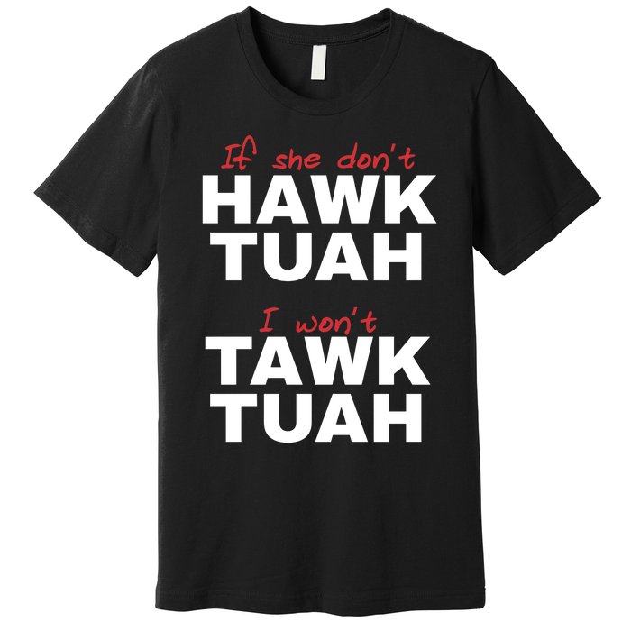 If She Dont Hawk Tuah I Wont Tawk Tuah Funny Hawk Tuah 24 Premium T-Shirt