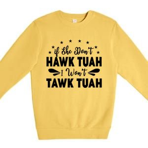 If She DonT Hawk Tush I WonT Tawk Tuah Premium Crewneck Sweatshirt