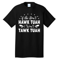 If She DonT Hawk Tush I WonT Tawk Tuah Tall T-Shirt