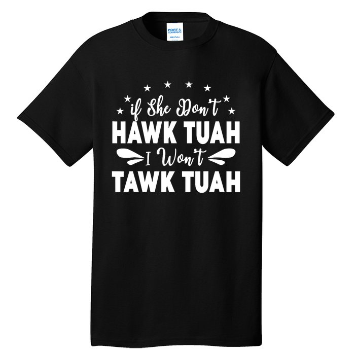 If She DonT Hawk Tush I WonT Tawk Tuah Tall T-Shirt