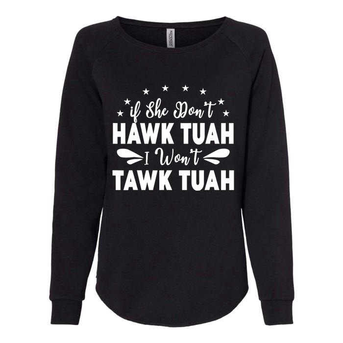 If She DonT Hawk Tush I WonT Tawk Tuah Womens California Wash Sweatshirt