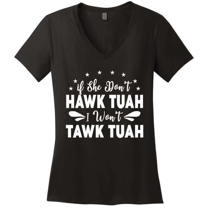 If She DonT Hawk Tush I WonT Tawk Tuah Women's V-Neck T-Shirt