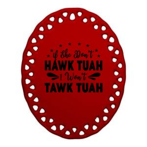 If She DonT Hawk Tush I WonT Tawk Tuah Ceramic Oval Ornament