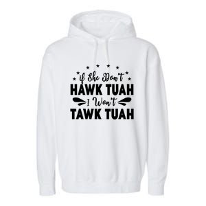 If She DonT Hawk Tush I WonT Tawk Tuah Garment-Dyed Fleece Hoodie