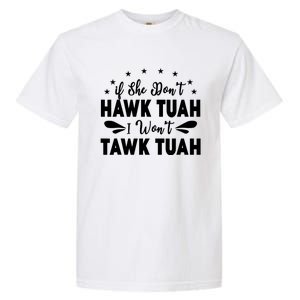 If She DonT Hawk Tush I WonT Tawk Tuah Garment-Dyed Heavyweight T-Shirt