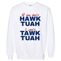 If She Dont Hawk Tuah I Wont Tawk Tuah Funny Hawk Tuah 24 Garment-Dyed Sweatshirt