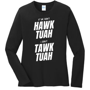 If She Dont Hawk Tuah I Dont Tawk Tuah Funny Hawk Tush For President 2024 Ladies Long Sleeve Shirt