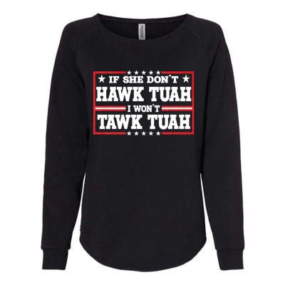 If She Dont Hawk Tush I Wont Tawk Tuah Hawk Tush For President 2024 Womens California Wash Sweatshirt