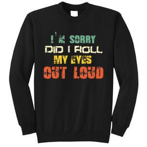 Im Sorry Did I Roll My Eyes Out Loud Funny Sarcastic Retro Tall Sweatshirt