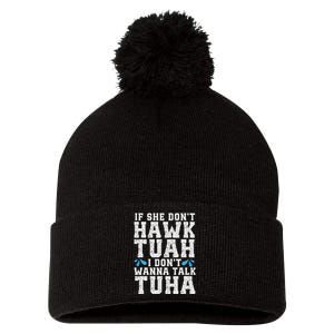 If She Dont Hawk Tuah I Dont Wanna Talk Tuha Hawk Tush Pom Pom 12in Knit Beanie