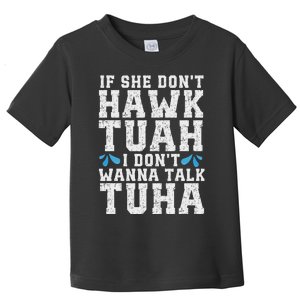 If She Dont Hawk Tuah I Dont Wanna Talk Tuha Hawk Tush Toddler T-Shirt