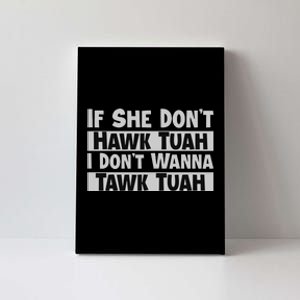 If She Dont Hawk Tush I Wont Tawk Tuah Canvas