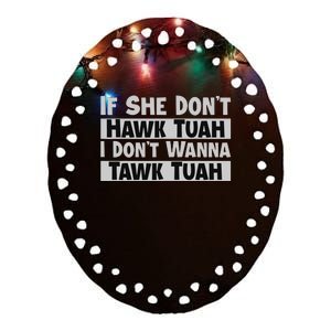 If She Dont Hawk Tush I Wont Tawk Tuah Ceramic Oval Ornament