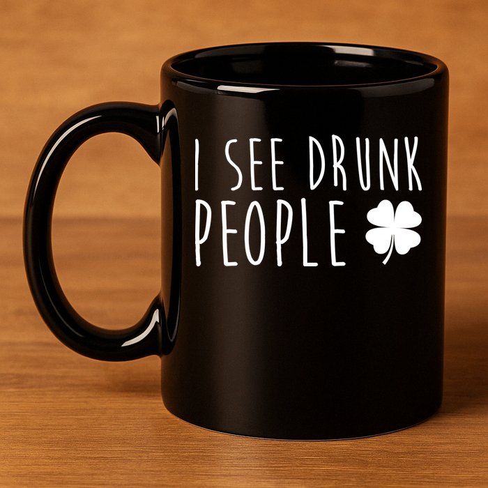I See Drunk People Funny St Patrick's Day 11oz C Handle Ceramic Mug