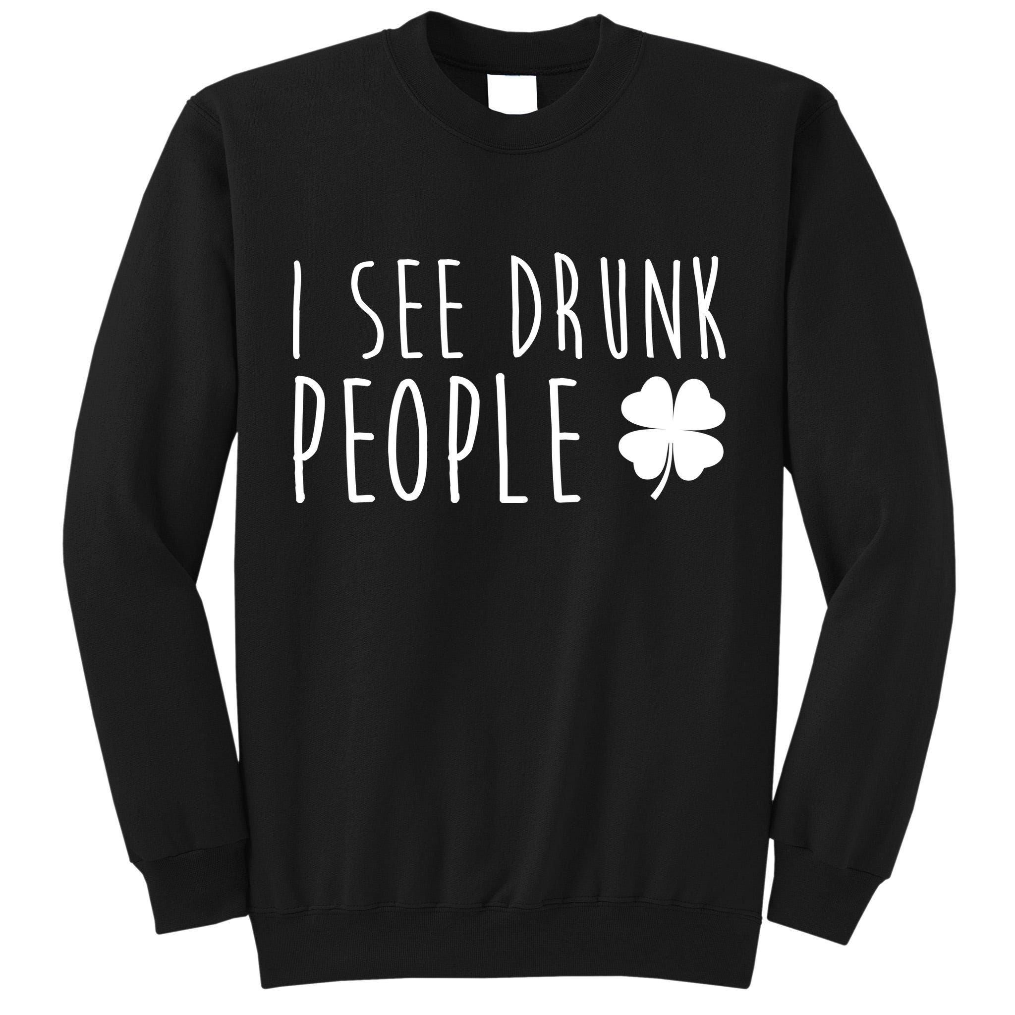 I See Drunk People Funny St Patrick's Day Tall Sweatshirt