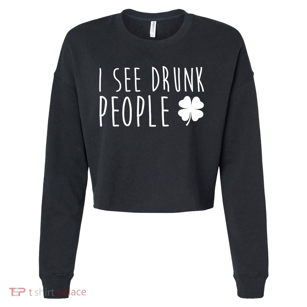 I See Drunk People Funny St Patrick's Day Cropped Pullover Crew