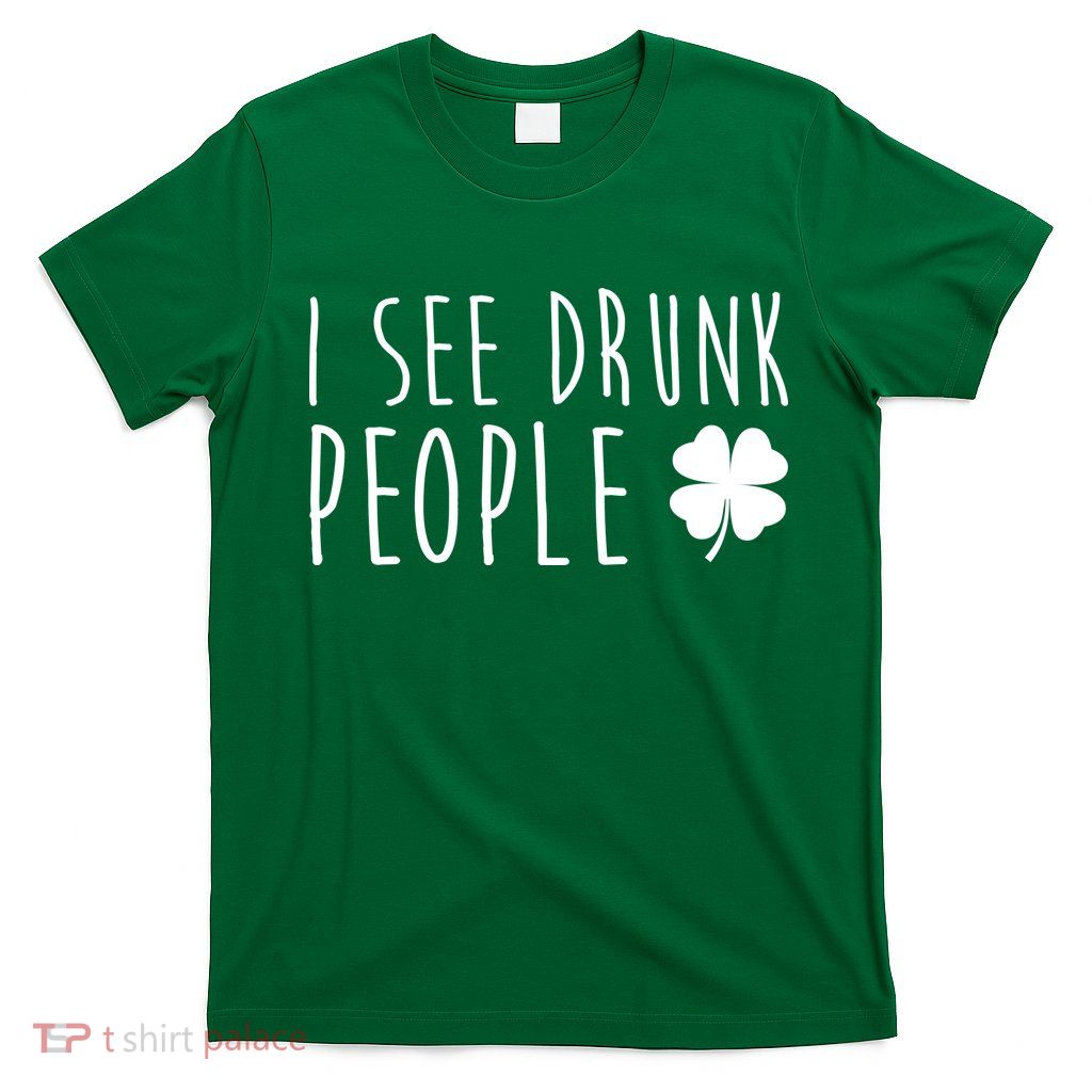 I See Drunk People Funny St Patrick's Day T-Shirt