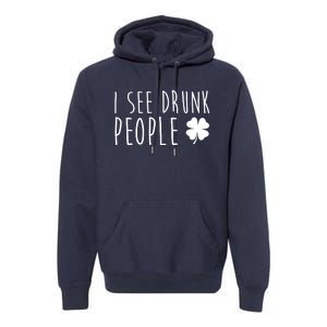 I See Drunk People Funny St Patrick's Day Premium Hoodie