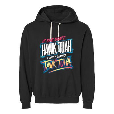 If She DonT Hawk Tush I WonT Tawk Tuah Funny Meme Garment-Dyed Fleece Hoodie