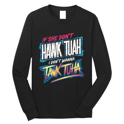 If She DonT Hawk Tush I WonT Tawk Tuah Funny Meme Long Sleeve Shirt