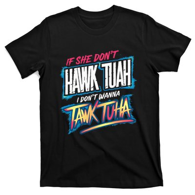 If She DonT Hawk Tush I WonT Tawk Tuah Funny Meme T-Shirt