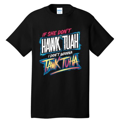 If She DonT Hawk Tush I WonT Tawk Tuah Funny Meme Tall T-Shirt