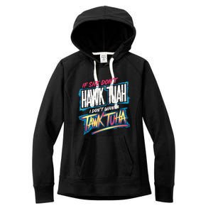 If She DonT Hawk Tush I WonT Tawk Tuah Funny Meme Women's Fleece Hoodie