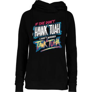 If She DonT Hawk Tush I WonT Tawk Tuah Funny Meme Womens Funnel Neck Pullover Hood