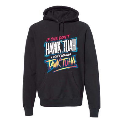 If She DonT Hawk Tush I WonT Tawk Tuah Funny Meme Premium Hoodie