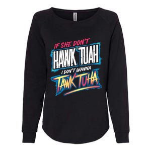 If She DonT Hawk Tush I WonT Tawk Tuah Funny Meme Womens California Wash Sweatshirt