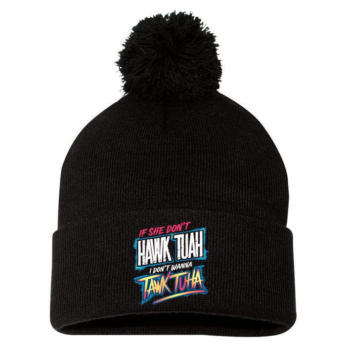 If She DonT Hawk Tush I WonT Tawk Tuah Funny Meme Pom Pom 12in Knit Beanie