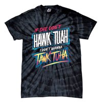 If She DonT Hawk Tush I WonT Tawk Tuah Funny Meme Tie-Dye T-Shirt