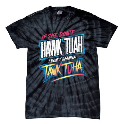 If She DonT Hawk Tush I WonT Tawk Tuah Funny Meme Tie-Dye T-Shirt