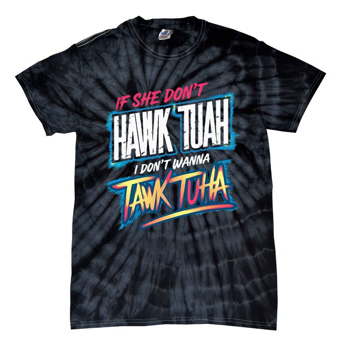 If She DonT Hawk Tush I WonT Tawk Tuah Funny Meme Tie-Dye T-Shirt