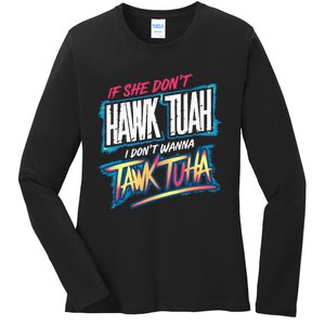 If She DonT Hawk Tush I WonT Tawk Tuah Funny Meme Ladies Long Sleeve Shirt