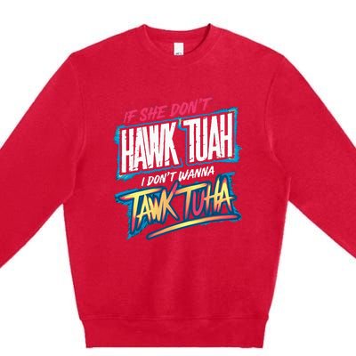 If She DonT Hawk Tush I WonT Tawk Tuah Funny Meme Premium Crewneck Sweatshirt