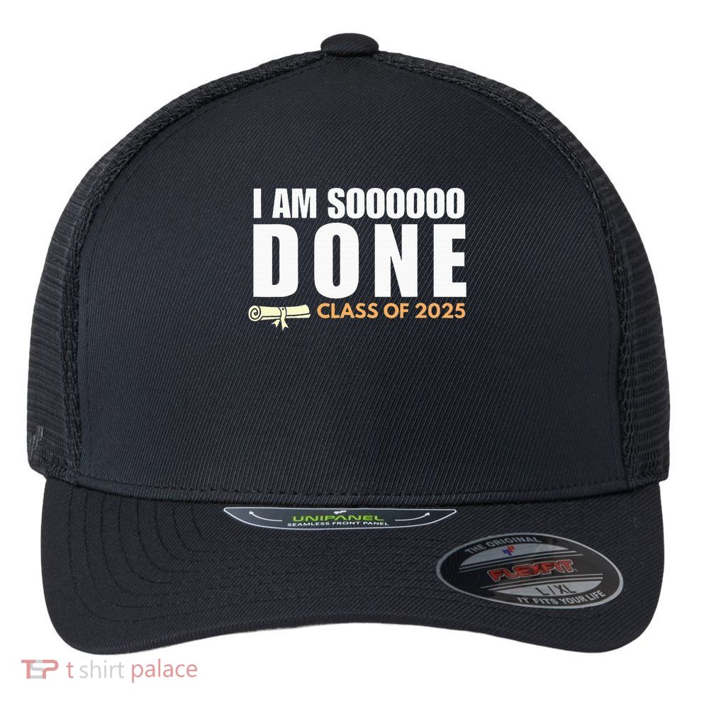 I'm So Done Class of 2025 Senior Graduation  Flexfit Unipanel Trucker Cap