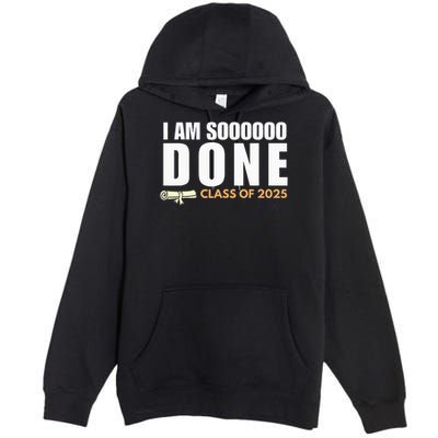 I'm So Done Class of 2025 Senior Graduation  Premium Pullover Hoodie