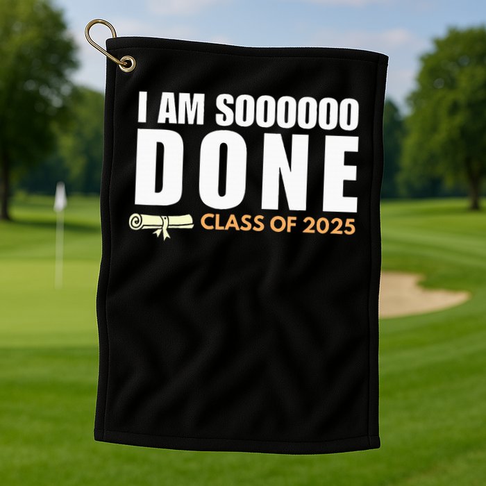 I'm So Done Class of 2025 Senior Graduation  Golf Towel