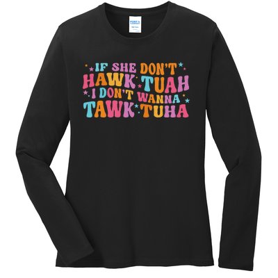 If She Don’T Hawk Tuah I Don’T Talk Humor Ladies Long Sleeve Shirt