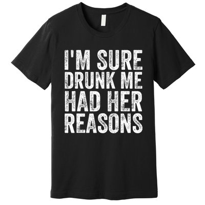 I'm Sure Drunk Me Had Her Reasons Funny Drinking Saying Premium T-Shirt