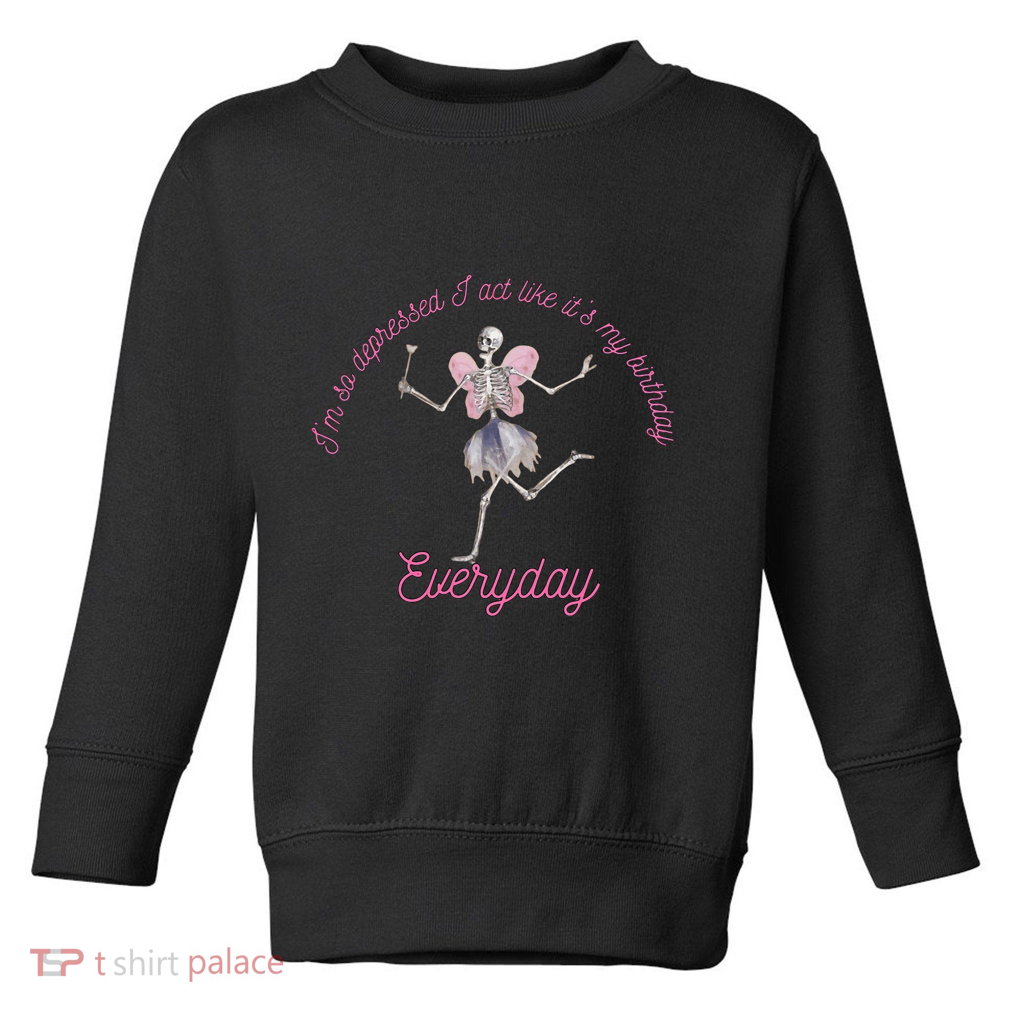 IM So Depressed I Act Like ItS My Birthday Toddler Sweatshirt