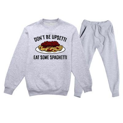 Italian Spaghetti DonT Be Upsetti Eat Some Spaghetti Premium Crewneck Sweatsuit Set